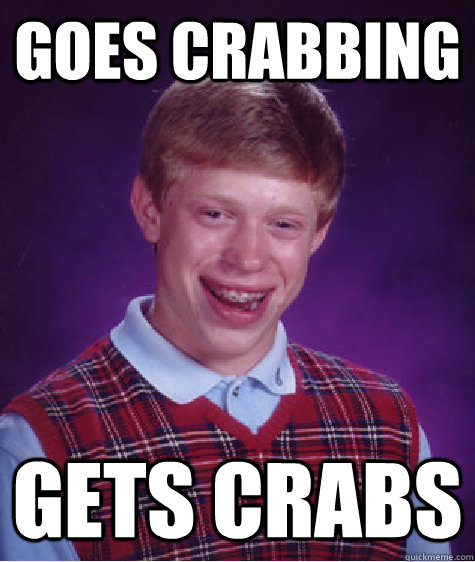 goes crabbing gets crabs  Bad Luck Brian