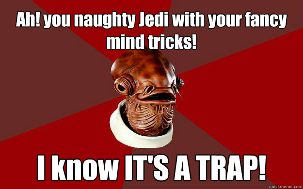 Ah! you naughty Jedi with your fancy mind tricks! I know IT'S A TRAP!  