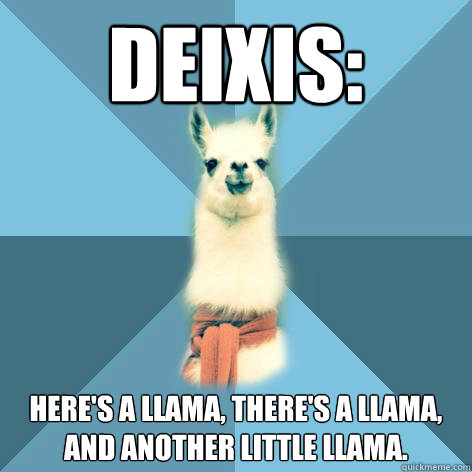 Deixis: Here's a Llama, there's a llama, and another little llama.  Linguist Llama