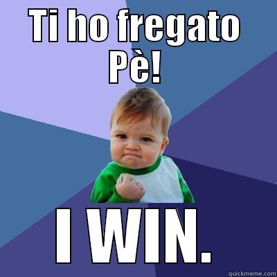 TI HO FREGATO PÈ! I WIN. Success Kid