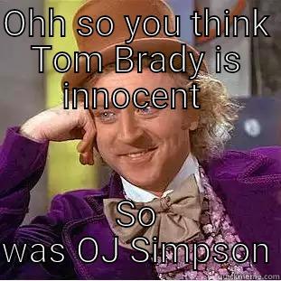 OHH SO YOU THINK TOM BRADY IS INNOCENT  SO WAS OJ SIMPSON Creepy Wonka