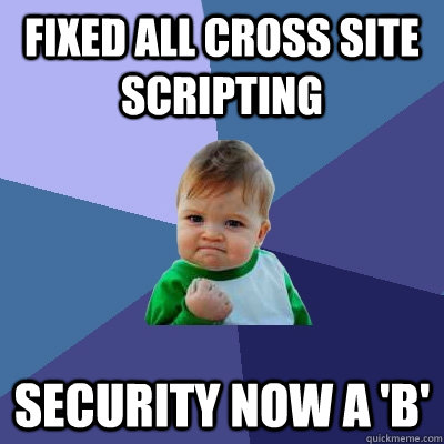 Fixed all cross site scripting Security now a 'B' - Fixed all cross site scripting Security now a 'B'  Success Kid