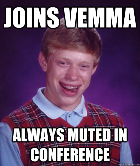 Joins vemma Always muted in conference  Bad Luck Brian