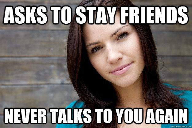 asks to stay friends never talks to you again - asks to stay friends never talks to you again  Women Logic