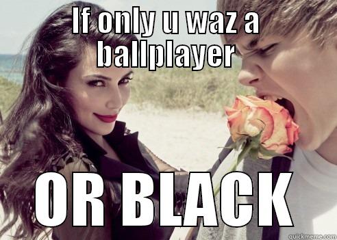 #kim waz like - IF ONLY U WAZ A BALLPLAYER OR BLACK Misc