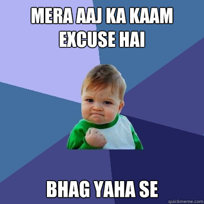 Mera aaj ka kaam excuse hai Bhag yaha se - Mera aaj ka kaam excuse hai Bhag yaha se  Success Kid