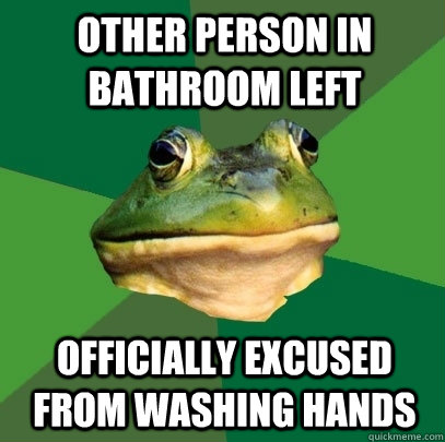 other person in bathroom left officially excused from washing hands - other person in bathroom left officially excused from washing hands  Foul Bachelor Frog