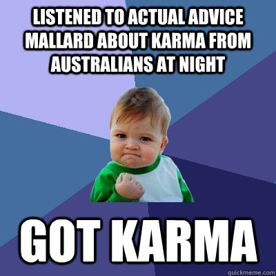 Listened to Actual Advice Mallard about karma from Australians at night Got Karma  Success Kid