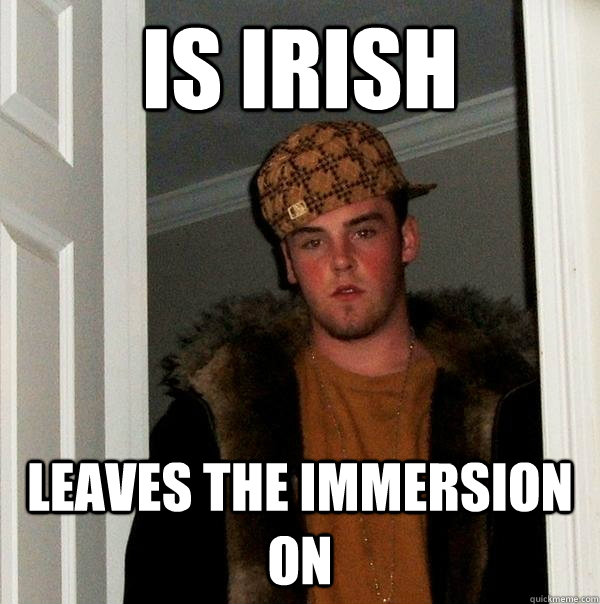 Is Irish leaves the immersion on  Scumbag Steve