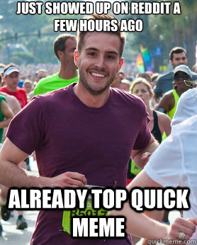 Just showed up on reddit a few hours ago Already top Quick meme  Ridiculously photogenic guy