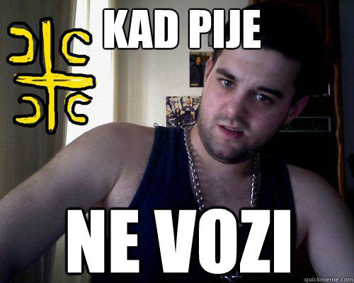 KAD PIJE NE VOZI  good serb guy