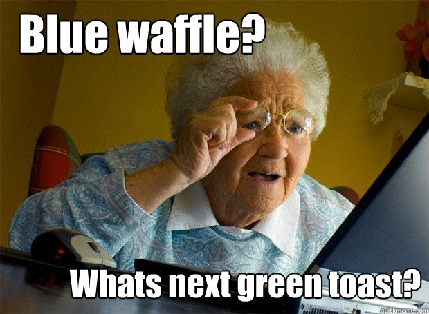 Blue waffle? Whats next green toast?  Grandma finds the Internet