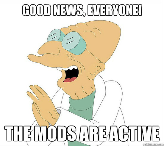 Good News, EVeryone! The Mods are active
  Futurama Farnsworth