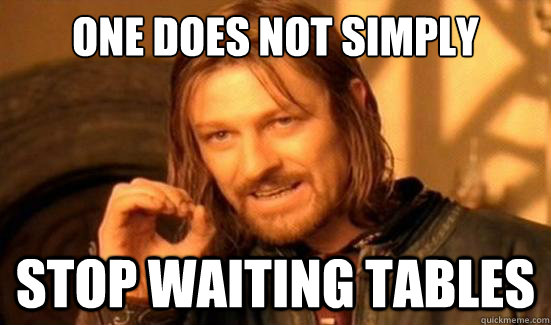 One Does Not Simply stop waiting tables - One Does Not Simply stop waiting tables  Boromir