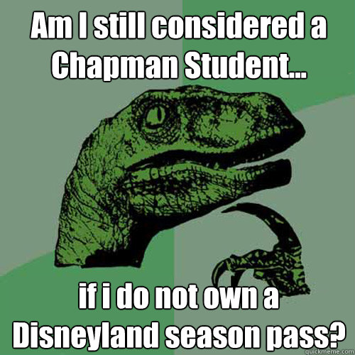 Am I still considered a Chapman Student... if i do not own a Disneyland season pass?  Philosoraptor