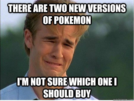 There are two new versions of Pokemon I'm not sure which one I should buy  1990s Problems