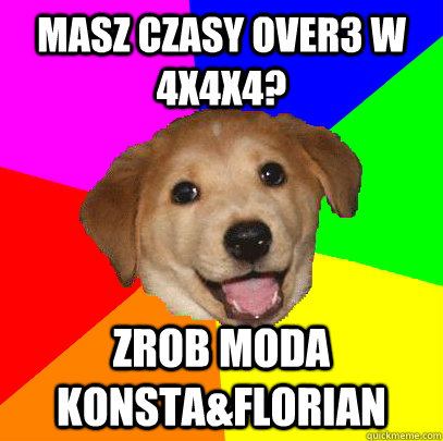 masz czasy over3 w 4x4x4? zrob moda konsta&florian  Advice Dog