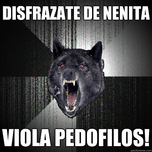 Disfrazate de nenita Viola pedofilos!  Insanity Wolf