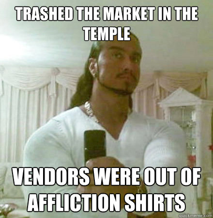 Trashed the market in the temple vendors were out of affliction shirts  Guido Jesus