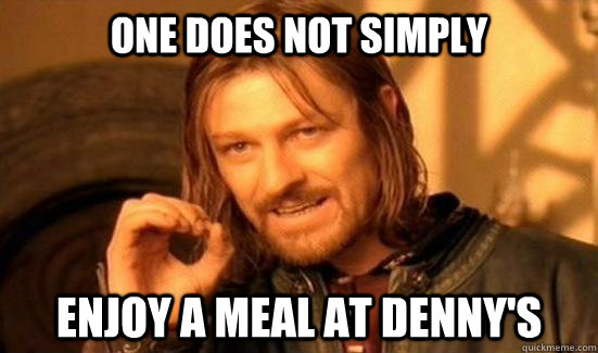 One Does Not Simply Enjoy a meal at Denny's  Boromir