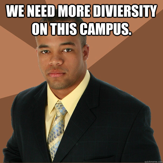 We need more diviersity on this campus.   Successful Black Man