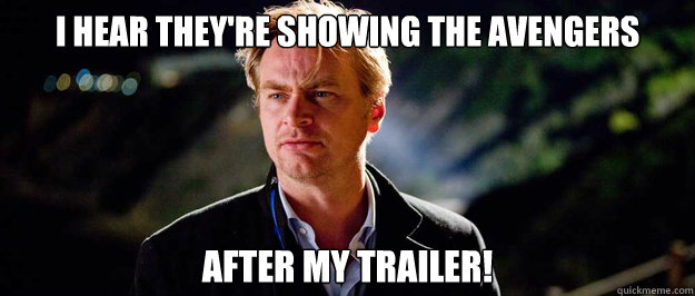 I hear they're showing The Avengers After my trailer!   Dark Knight Rises