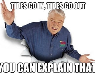 tides go in, tides go out you can explain that  Obvious John Madden