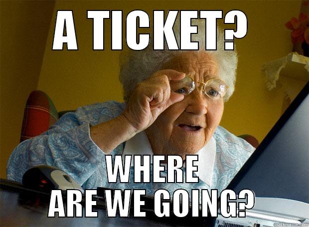 A ticket? - A TICKET? WHERE ARE WE GOING? Grandma finds the Internet