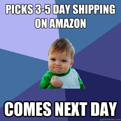 Picks 3-5 day shipping on amazon Comes next day  Success Kid