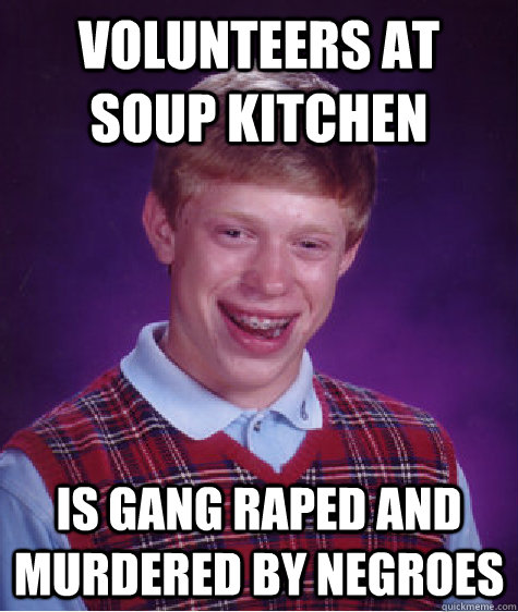 Volunteers at soup kitchen is gang raped and murdered by negroes  Unlucky Brian