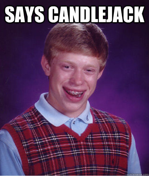 Says Candlejack  Bad Luck Brian