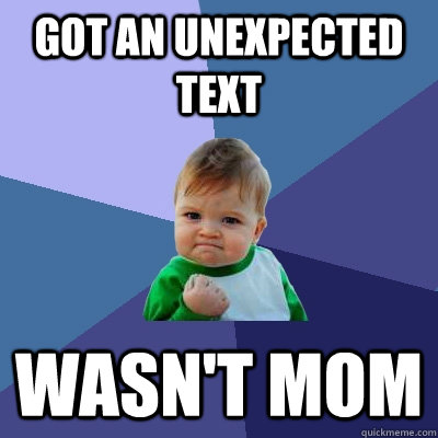 Got an unexpected text wasn't mom - Got an unexpected text wasn't mom  Success Kid