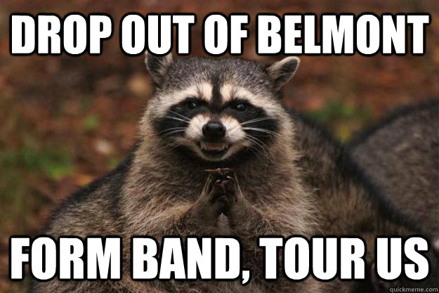 Drop out of belmont Form band, tour us   Evil Plotting Raccoon