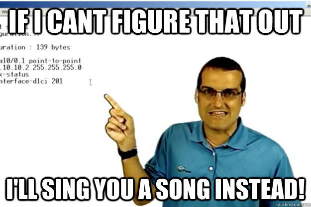 If I cant figure that out I'll sing you a song instead! - If I cant figure that out I'll sing you a song instead!  CCIE Finest