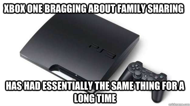 Xbox ONE bragging about family sharing Has had essentially the same thing for a long time - Xbox ONE bragging about family sharing Has had essentially the same thing for a long time  Misc