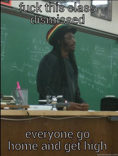 FUCK THIS CLASS DISMISSED EVERYONE GO HOME AND GET HIGH Rasta Science Teacher