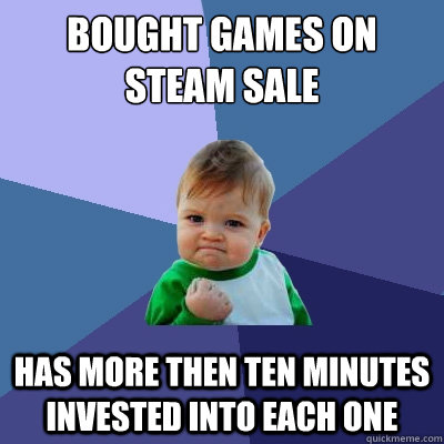 bought games on steam sale has more then ten minutes invested into each one  Success Kid