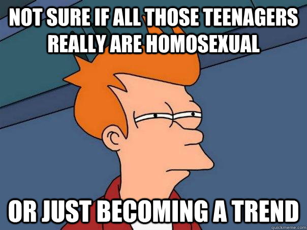 Not sure if all those Teenagers really are homosexual Or just becoming a trend  Futurama Fry