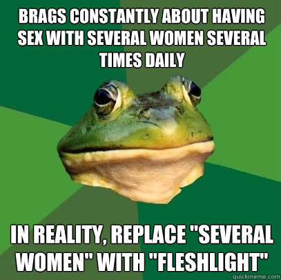 brags constantly about having sex with several women several times daily in reality, replace 