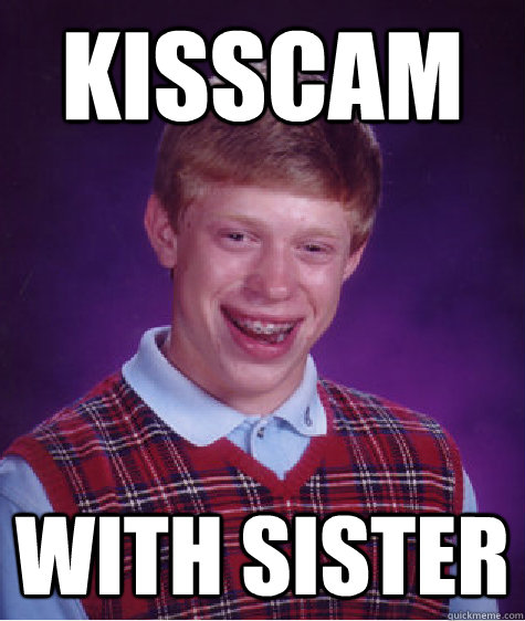 KISSCAM WIth sister  Bad Luck Brian