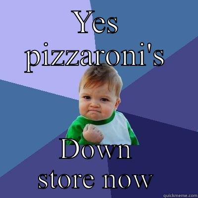 Lol lol - YES PIZZARONI'S DOWN STORE NOW Success Kid