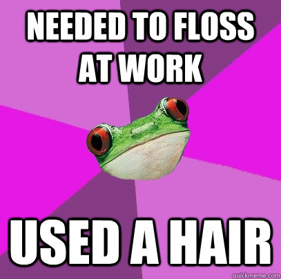 Needed to floss at work Used a hair - Needed to floss at work Used a hair  Foul Bachelorette Frog