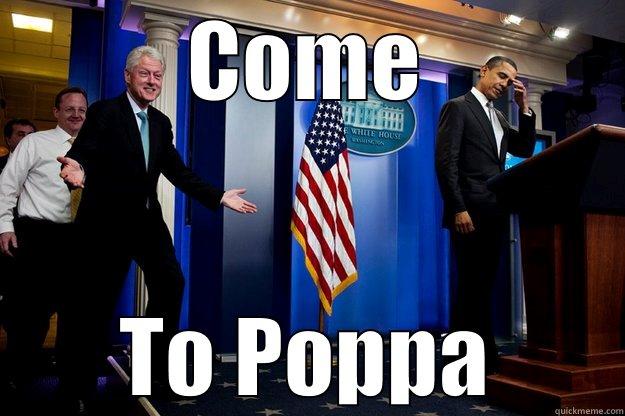 COME TO POPPA Inappropriate Timing Bill Clinton