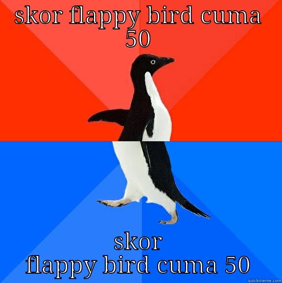 SKOR FLAPPY BIRD CUMA 50 SKOR FLAPPY BIRD CUMA 50 Socially Awesome Awkward Penguin