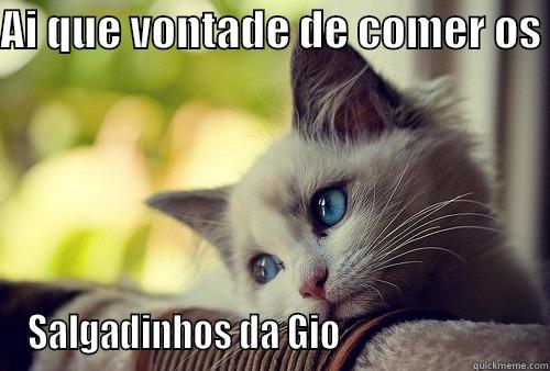 AI QUE VONTADE DE COMER OS  SALGADINHOS DA GIO                          First World Problems Cat