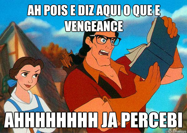 AH POIS E DIZ AQUI O QUE E VENGEANCE AHHHHHHHH ja percebi  Hipster Gaston 2