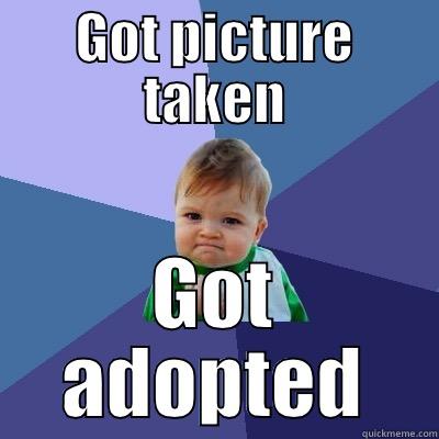 GOT PICTURE TAKEN GOT ADOPTED Success Kid