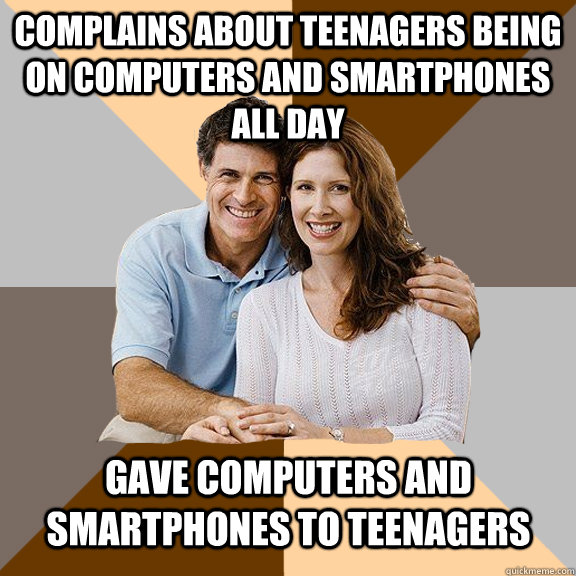 complains about teenagers being on computers and smartphones all day gave computers and smartphones to teenagers  Scumbag Parents