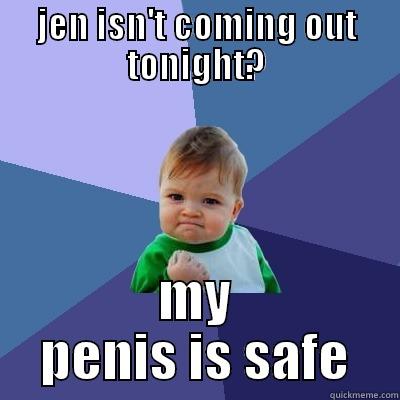 get on one lad - JEN ISN'T COMING OUT TONIGHT? MY PENIS IS SAFE Success Kid