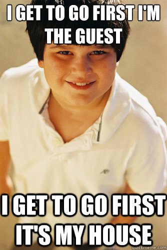 I get to go first i'm the guest I get to go first it's my house - I get to go first i'm the guest I get to go first it's my house  Annoying Childhood Friend
